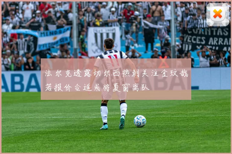 法尔克透露切尔西热刺关注金玟哉若报价合适或将夏窗离队